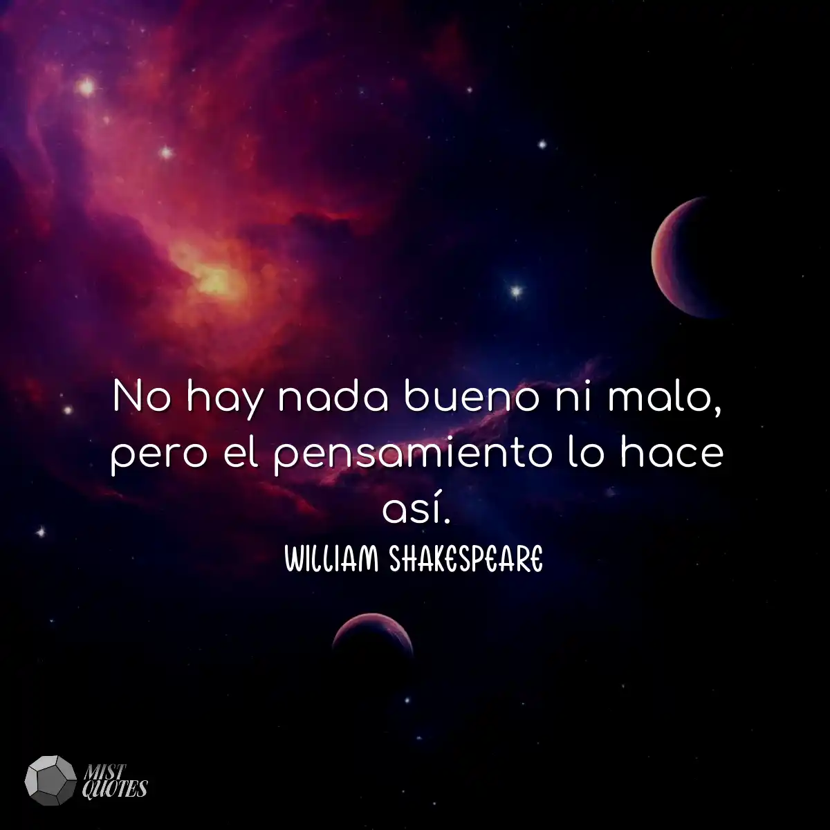 No hay nada bueno ni malo, pero el pensa