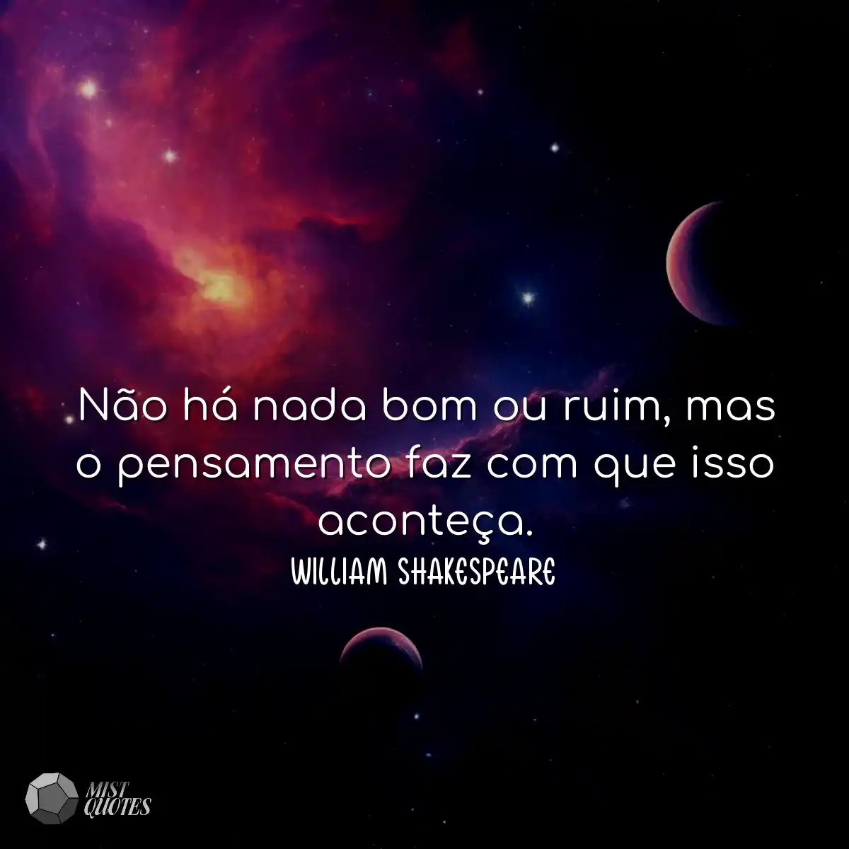 Não há nada bom ou ruim, mas o pensamento faz com 