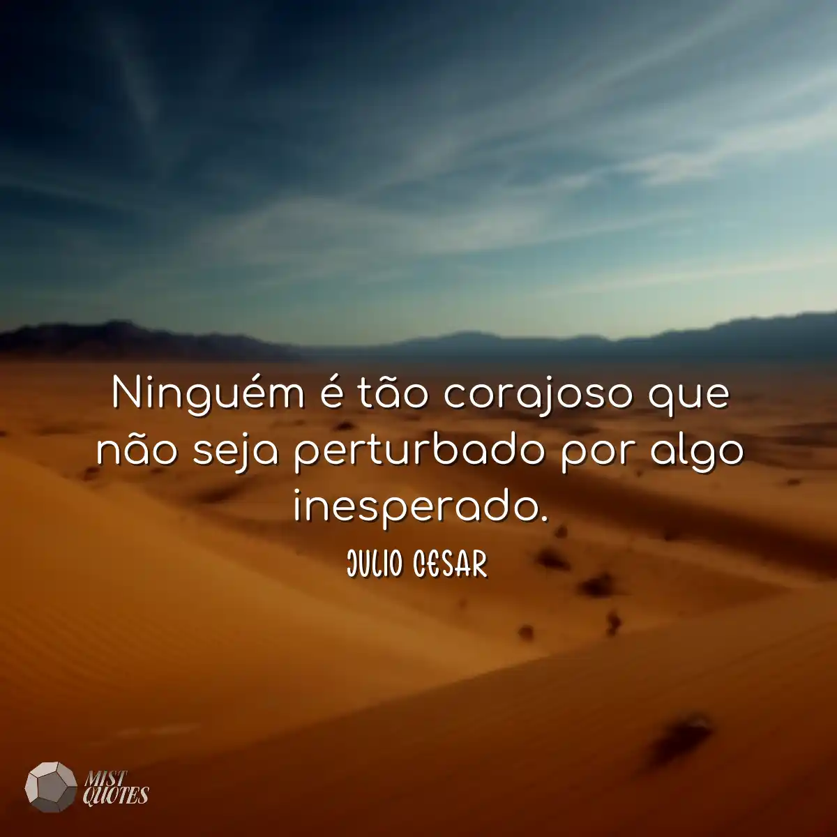 Ninguém é tão corajoso que não seja perturbado por