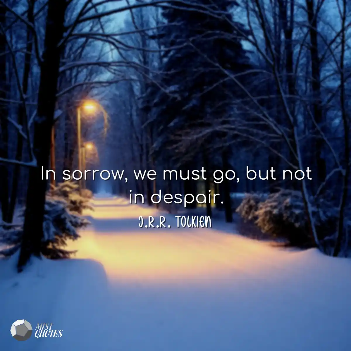 In sorrow, we must go, but not in despai