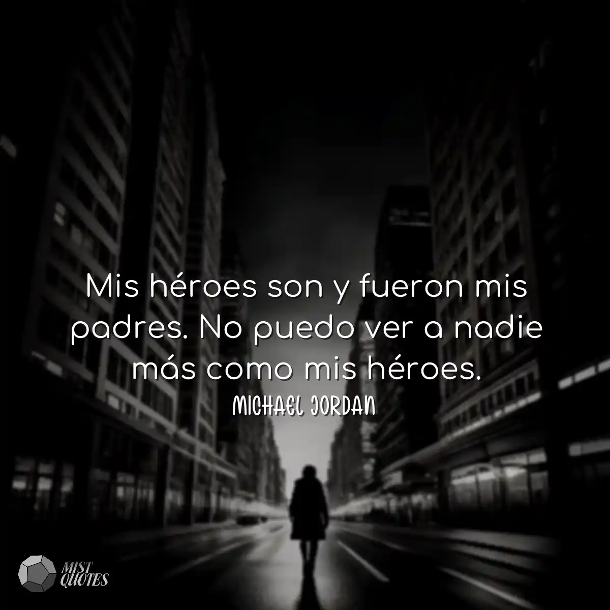 Mis héroes son y fueron mis padres. No puedo ver a