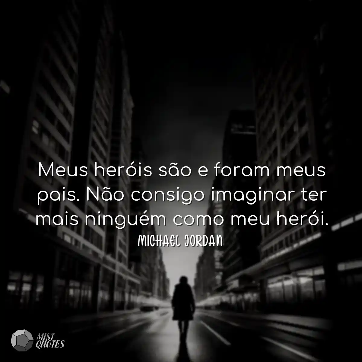 Meus heróis são e foram meus pais. Não consigo ima